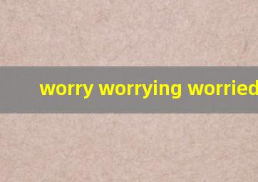 worry worrying worried区别